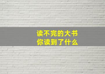 读不完的大书 你读到了什么